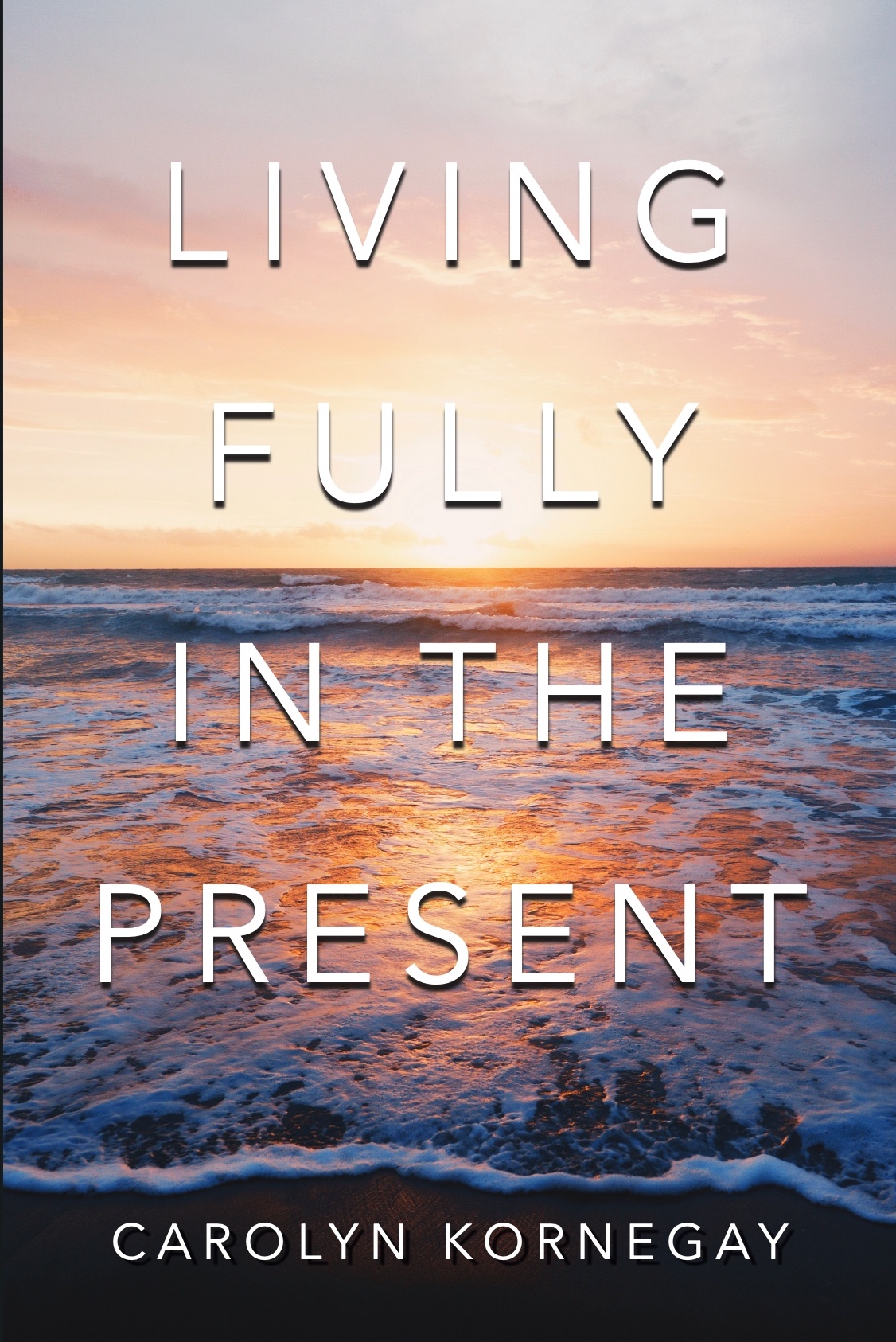 Cover of Living Fully In The Present by Carolyn Kornegay